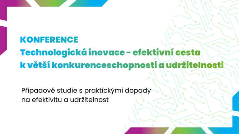 Konference: Technologická inovace – efektivní cesta k větší konkurenceschopnosti a udržitelnosti